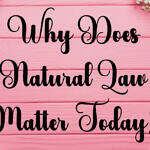 Why Does Natural Law Matter Today?